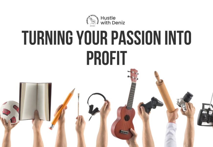 How to make your hobbies your business? Turn the Passion to Profit
